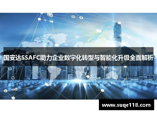 国安达SSAFC助力企业数字化转型与智能化升级全面解析