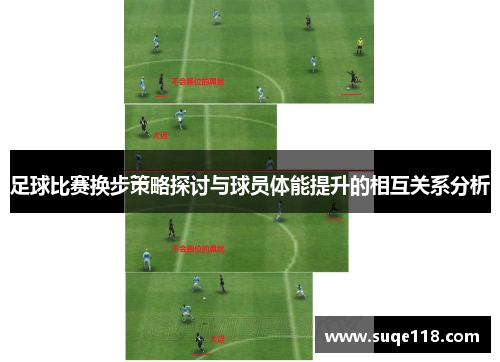 足球比赛换步策略探讨与球员体能提升的相互关系分析