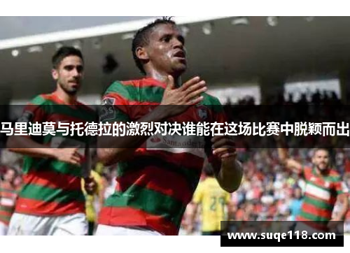 马里迪莫与托德拉的激烈对决谁能在这场比赛中脱颖而出